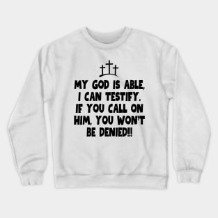 My God is able, I can testify! Crewneck Sweatshirt